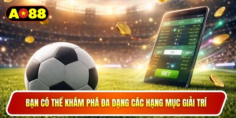 Bạn có thể khám phá đa dạng các hạng mục giải trí