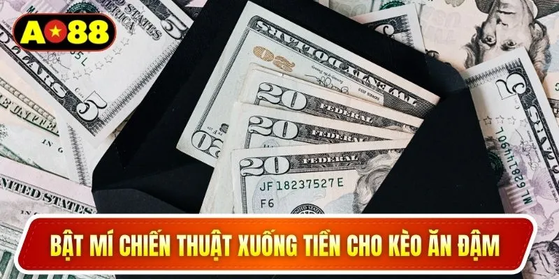 Bật mí chiến thuật xuống tiền cho kèo ăn đậm