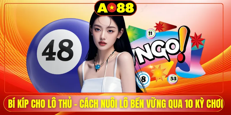 Bí Kíp Cho Lô Thủ - Cách Nuôi Lô Bền Vững Qua 10 Kỳ Chơi