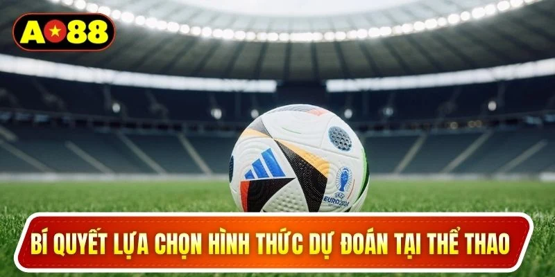 Bí quyết lựa chọn hình thức dự đoán tại thể thao