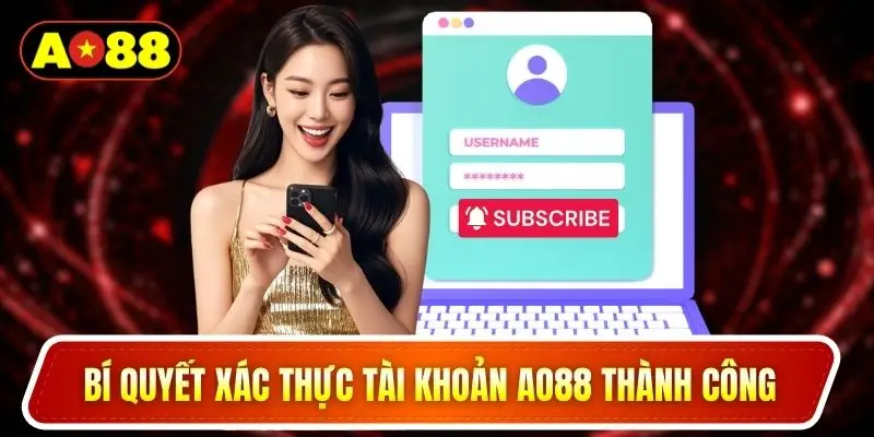 Bí quyết xác thực tài khoản AO88 thành công