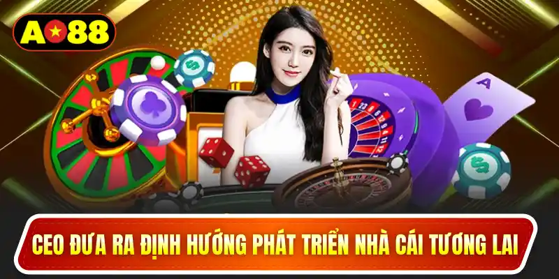 CEO đưa ra định hướng phát triển nhà cái tương lai