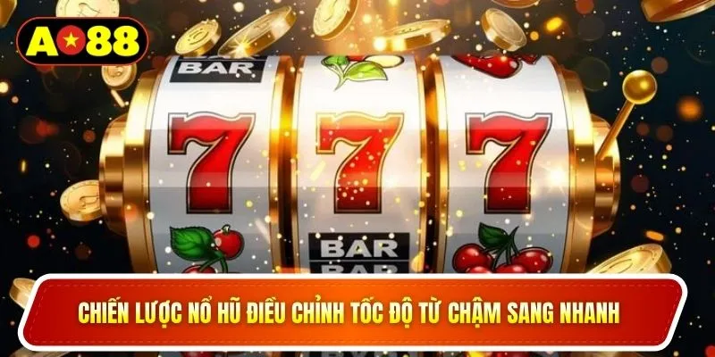 Chiến lược nổ hũ điều chỉnh tốc độ từ chậm sang nhanh 
