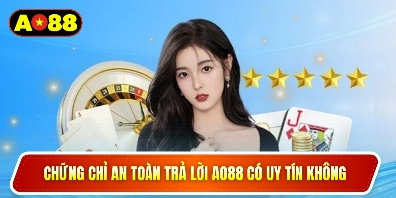 Chứng chỉ an toàn trả lời AO88 có uy tín không