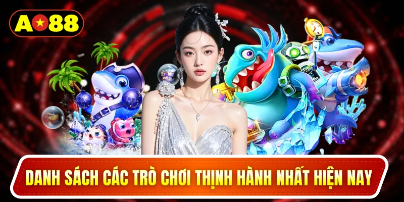 Danh sách các trò chơi thịnh hành nhất hiện nay