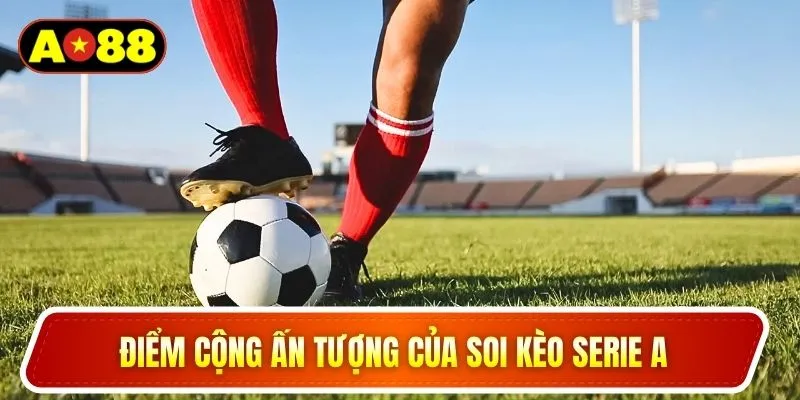 Điểm cộng ấn tượng của soi kèo Serie A