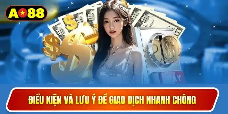 Điều kiện và lưu ý để giao dịch nhanh chóng