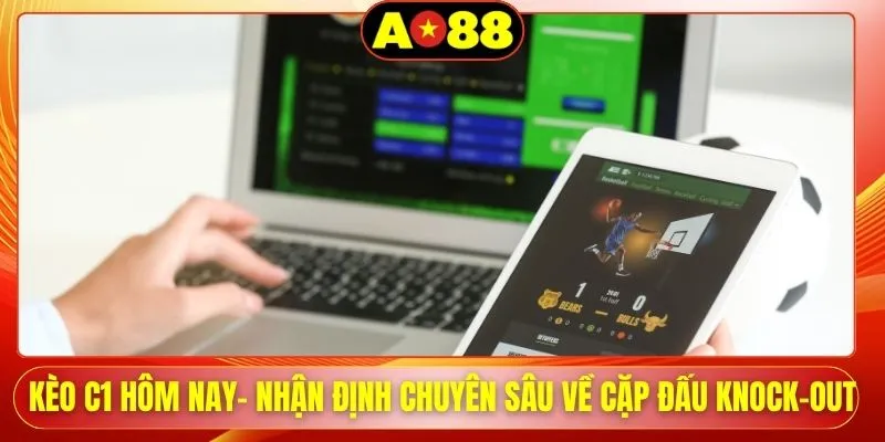 Kèo C1 Hôm Nay- Nhận Định Chuyên Sâu Về Cặp Đấu Knock-out