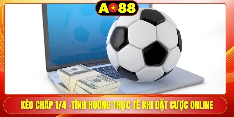 Kèo Chấp 1/4 -Tình Huống Thực Tế Khi Đặt Cược Online