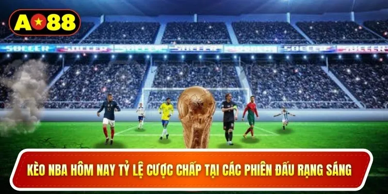 Kèo NBA hôm nay tỷ lệ cược chấp tại các phiên đấu rạng sáng 