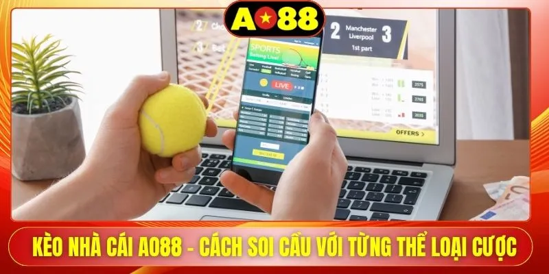 Kèo Nhà Cái AO88 - Cách Soi Cầu Với Từng Thể Loại Cược