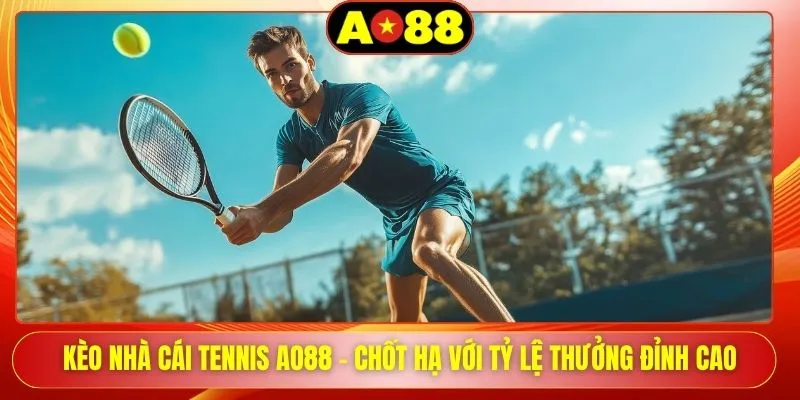 Kèo Nhà Cái Tennis AO88 - Chốt Hạ Với Tỷ Lệ Thưởng Đỉnh Cao