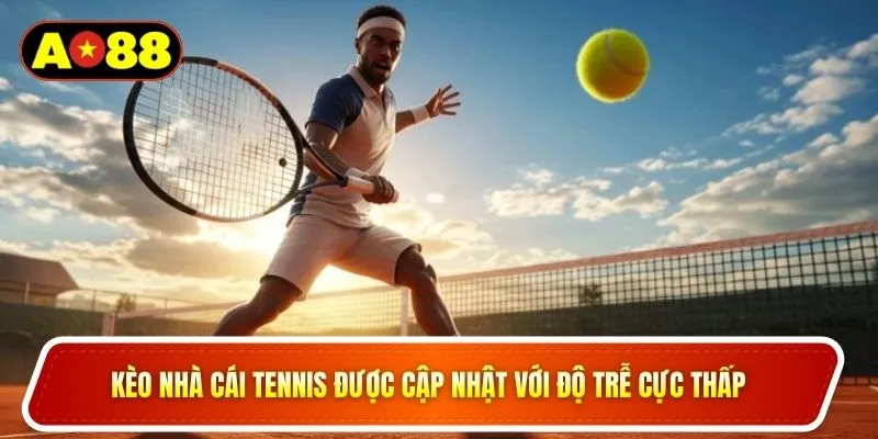Kèo nhà cái tennis được cập nhật với độ trễ cực thấp 