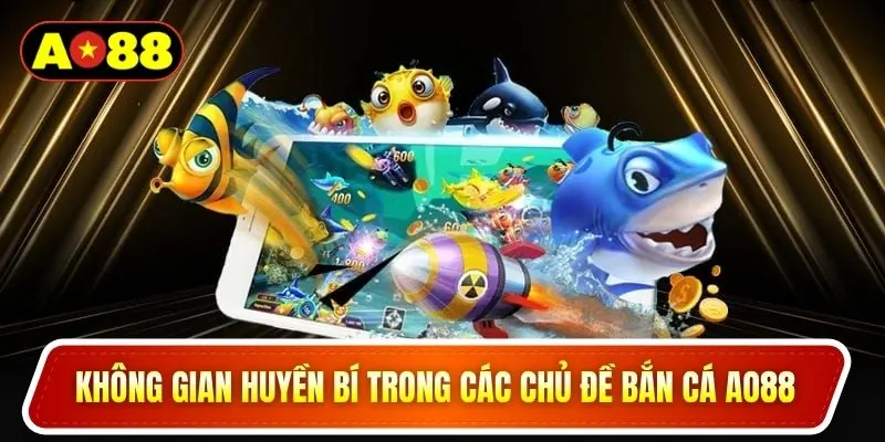 Không gian huyền bí trong các chủ đề bắn cá AO88