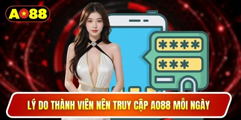 Lý do thành viên nên truy cập AO88 mỗi ngày