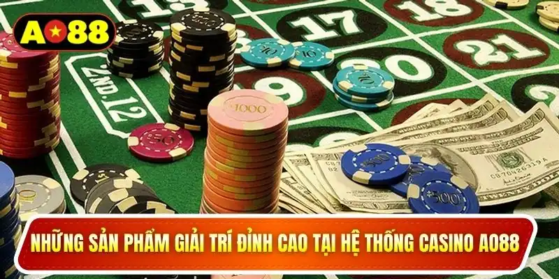 Những sản phẩm giải trí đỉnh cao tại hệ thống casino AO88