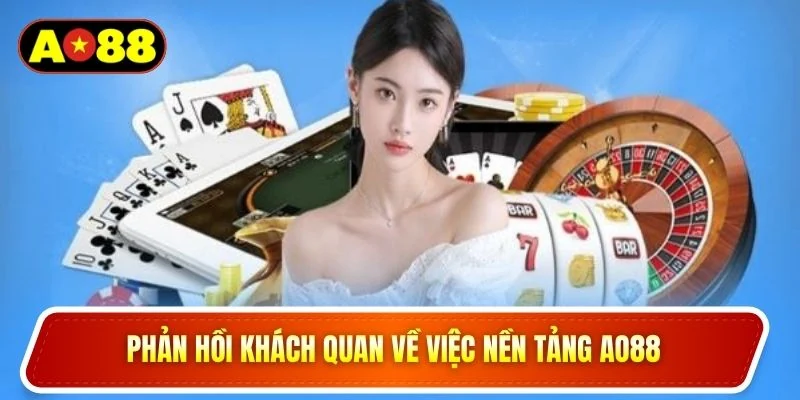 Phản hồi khách quan về việc nền tảng AO88