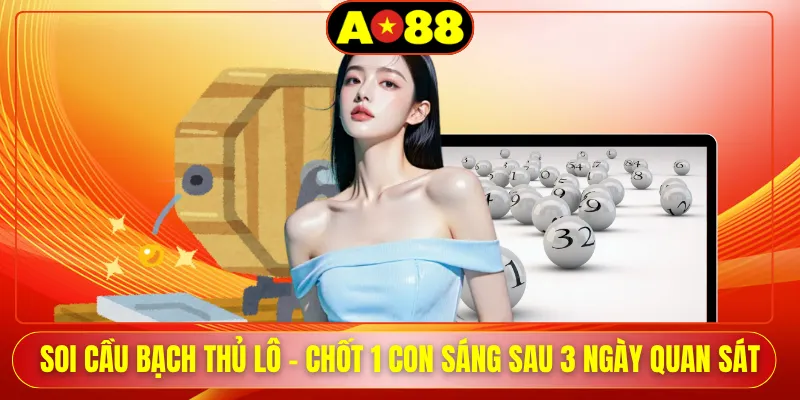 Soi Cầu Bạch Thủ Lô - Chốt 1 Con Sáng Sau 3 Ngày Quan Sát