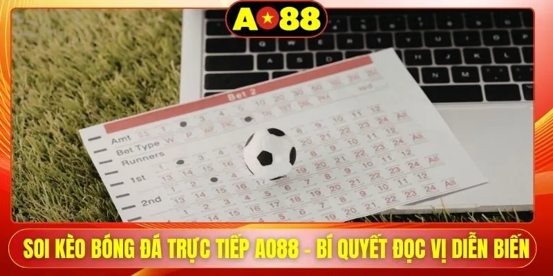 Soi Kèo Bóng Đá Trực Tiếp AO88 - Bí Quyết Đọc Vị Diễn Biến