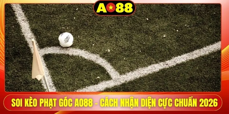 Soi Kèo Phạt Góc AO88 - Cách Nhận Diện Cực Chuẩn 2026