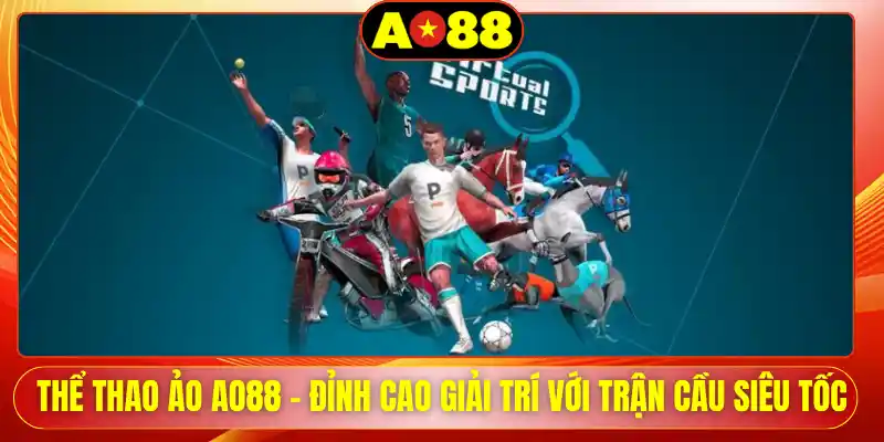 Thể Thao Ảo AO88 - Đỉnh Cao Giải Trí Với Trận Cầu Siêu Tốc