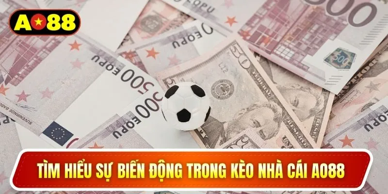 Tìm hiểu sự biến động trong kèo nhà cái AO88