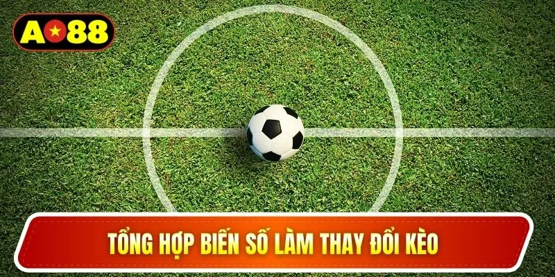 Tổng hợp biến số làm thay đổi kèo